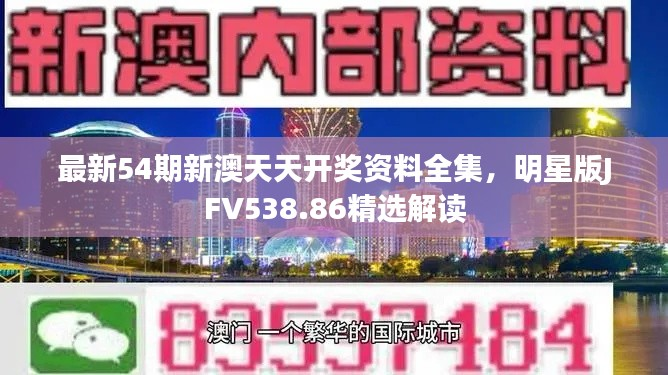 最新54期新澳天天开奖资料全集,明星版JFV538.86精选解读
