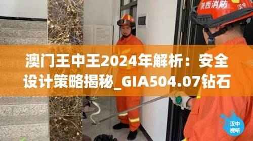 澳门王中王2024年解析:安全设计策略揭秘_GIA504.07钻石版深度解析