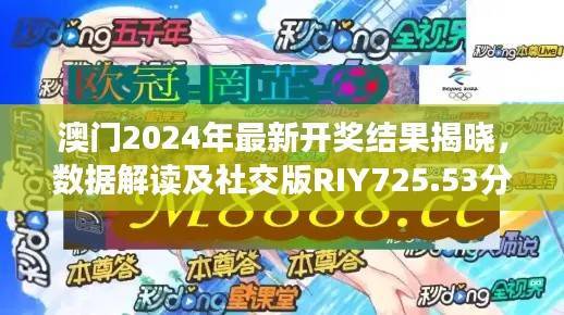 澳门2024年最新开奖结果揭晓,数据解读及社交版RIY725.53分析