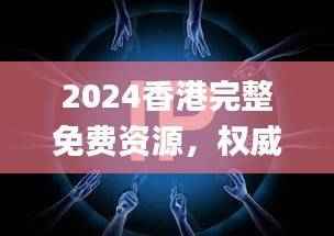 2024香港完整免费资源，权威正版解读_FRJ251.1敏捷版