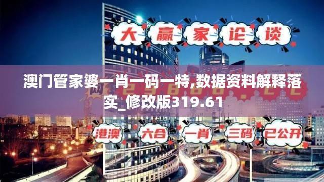 澳门管家婆一肖一码一特,数据资料解释落实_修改版319.61