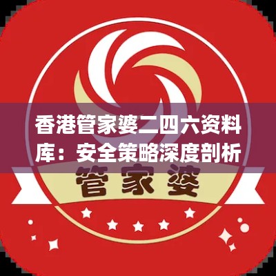 香港管家婆二四六资料库:安全策略深度剖析_媒体版SCN205.65