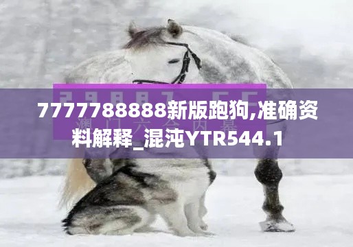 7777788888新版跑狗,准确资料解释_混沌YTR544.1