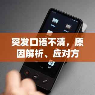 突发口语不清,原因解析、应对方法、预防策略全攻略