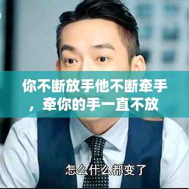 你不断放手他不断牵手，牵你的手一直不放 