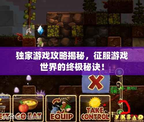 独家游戏攻略揭秘,征服游戏世界的终极秘诀!