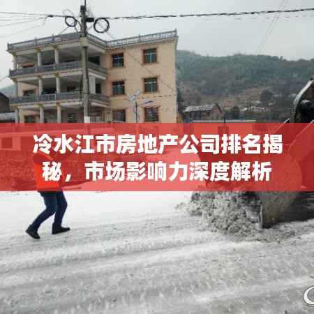 冷水江市房地产公司排名揭秘,市场影响力深度解析