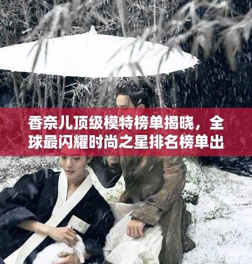 香奈儿顶级模特榜单揭晓,全球最闪耀时尚之星排名榜单出炉!