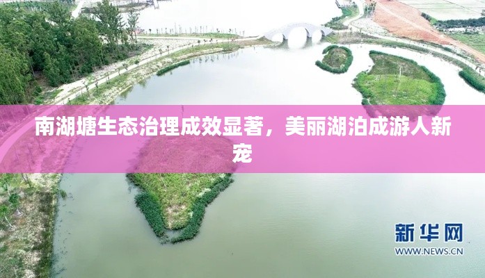 南湖塘生态治理成效显著，美丽湖泊成游人新宠