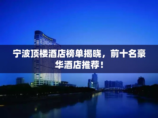 宁波顶楼酒店榜单揭晓,前十名豪华酒店推荐!