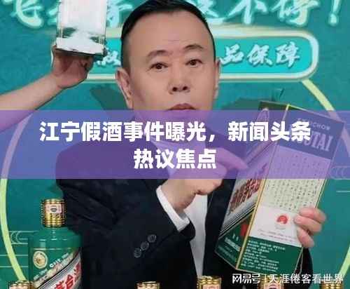 江宁假酒事件曝光,新闻头条热议焦点