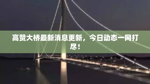 高赞大桥最新消息更新,今日动态一网打尽!